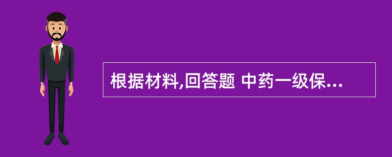 根据材料,回答题 中药一级保护品种的最低保护年限是