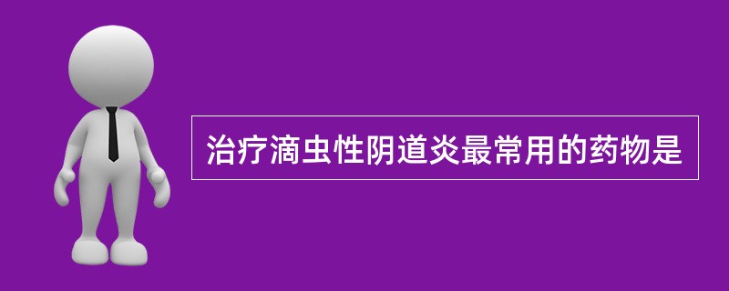 治疗滴虫性阴道炎最常用的药物是