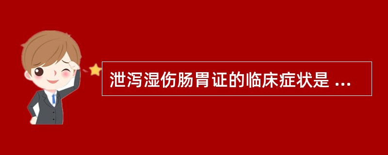 泄泻湿伤肠胃证的临床症状是 查看材料