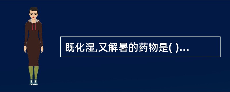 既化湿,又解暑的药物是( )A、藿香B、佩兰C、苍术D、青蒿E、砂仁