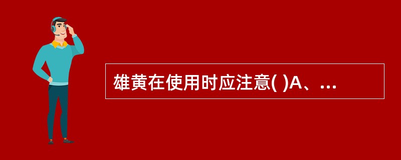 雄黄在使用时应注意( )A、不可过量久服B、月经期忌用C、孕妇忌用D、切忌火煅E