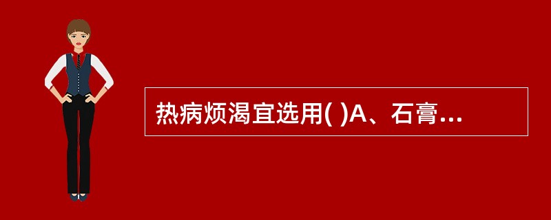 热病烦渴宜选用( )A、石膏B、知母C、淡竹叶D、芦根E、天花粉