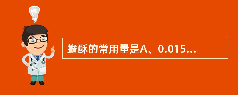 蟾酥的常用量是A、0.015~0.03gB、0.01~0.015gC、0.03~