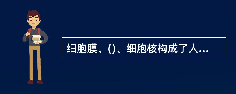 细胞膜、()、细胞核构成了人体细胞。