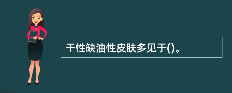 干性缺油性皮肤多见于()。