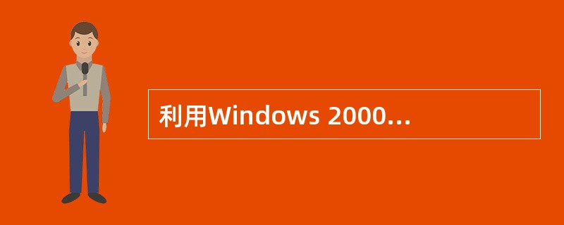 利用Windows 2000建立VPN服务器,接受远程VPN访问。默认情况下,(