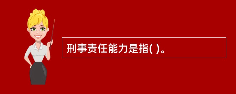 刑事责任能力是指( )。