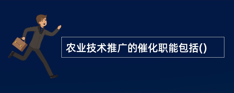 农业技术推广的催化职能包括()