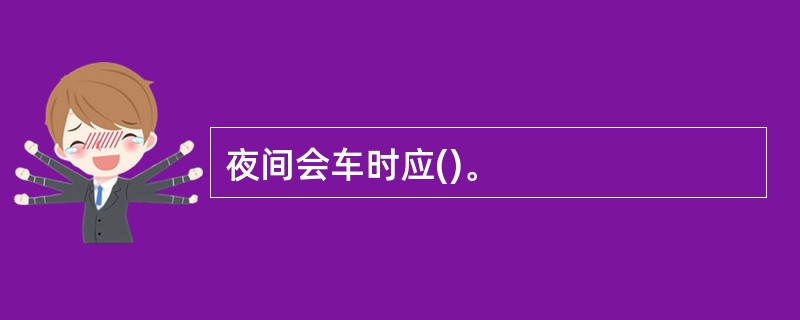 夜间会车时应()。