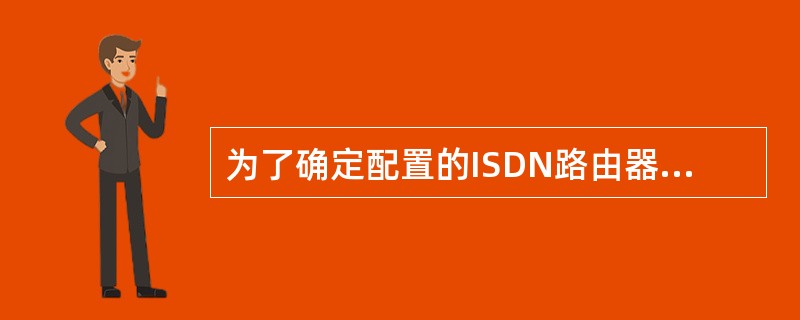 为了确定配置的ISDN路由器接口状态,应该输入哪一条命令()。