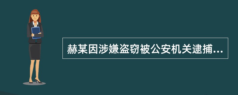 赫某因涉嫌盗窃被公安机关逮捕。在公安机关向其父母送达逮捕通知书时,其父母称已经与