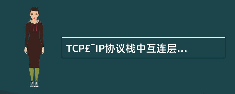 TCP£¯IP协议栈中互连层的主要功能为()