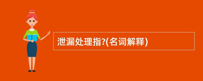 泄漏处理指?(名词解释)