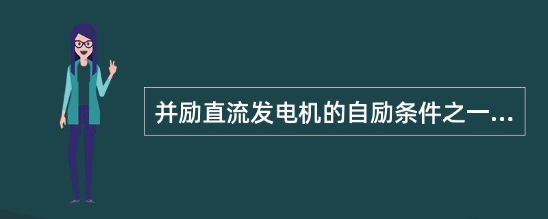 并励直流发电机的自励条件之一是()