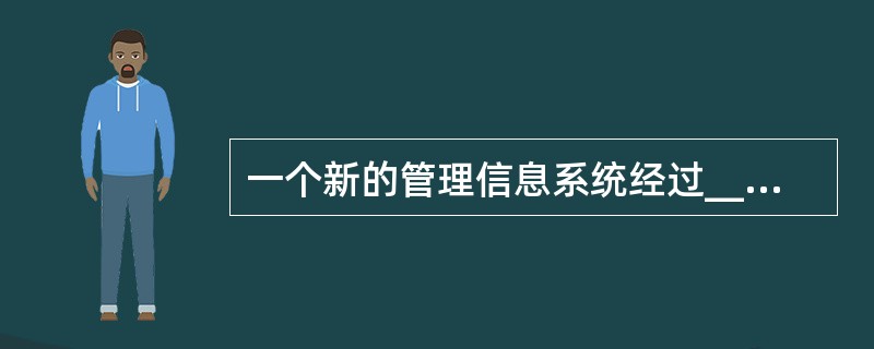 一个新的管理信息系统经过______,并且______,则可交付用户使用,使系统