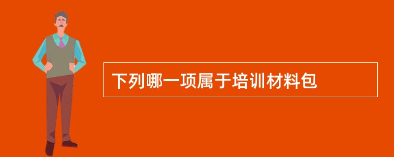 下列哪一项属于培训材料包