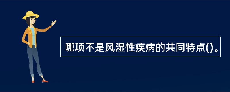 哪项不是风湿性疾病的共同特点()。