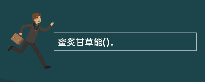 蜜炙甘草能()。