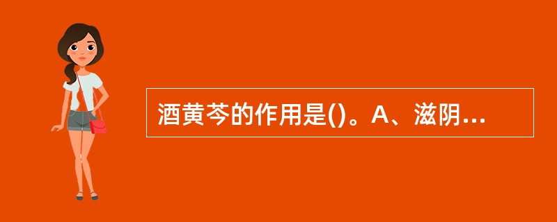 酒黄芩的作用是()。A、滋阴补血B、引药上行,清上焦热C、活血化瘀D、增强补肝肾