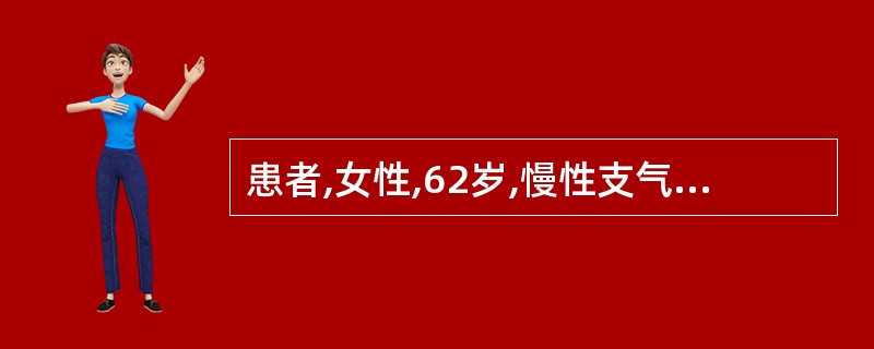 患者,女性,62岁,慢性支气管炎病史10年,并发慢性阻塞性肺疾病,在急性加重期,