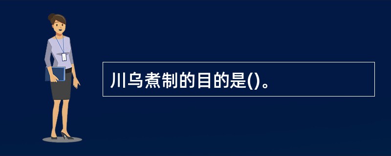 川乌煮制的目的是()。