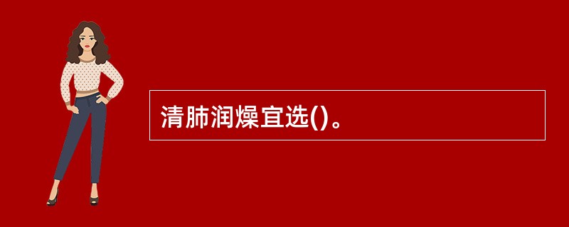 清肺润燥宜选()。