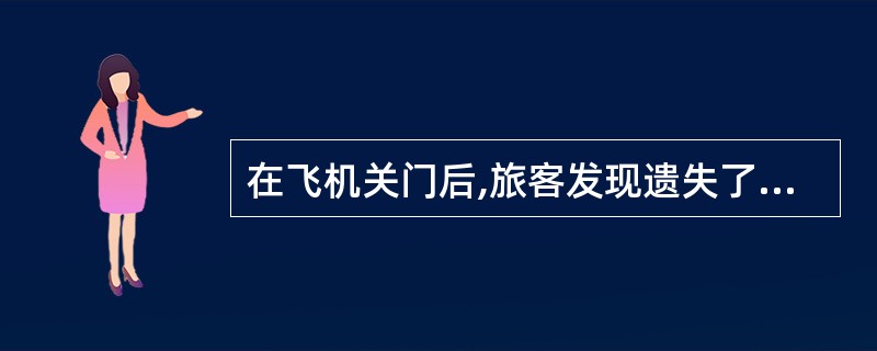 在飞机关门后,旅客发现遗失了物品,乘务员应通知机长与地面人员联系,以便寻找。()