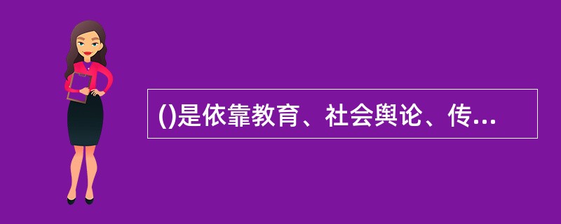 ()是依靠教育、社会舆论、传统习惯等方式来调整人与人、个人与社会之间关系的一种特