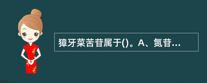 獐牙菜苦苷属于()。A、氮苷B、碳苷C、氧苷D、氰苷E、硫苷