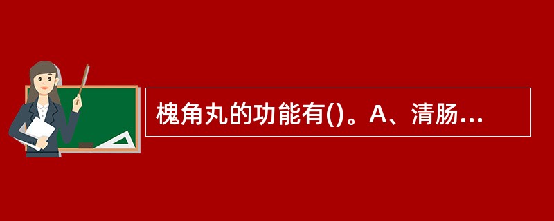 槐角丸的功能有()。A、清肠B、疏风C、温经D、凉血E、止血