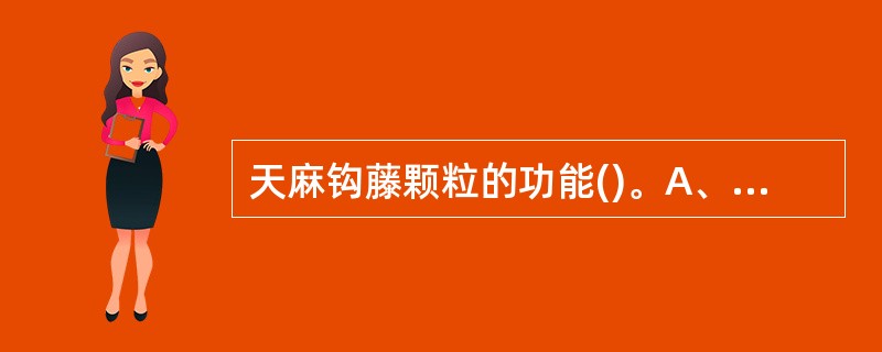 天麻钩藤颗粒的功能()。A、平肝B、息风C、清热D、散寒E、安神