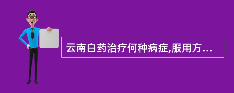 云南白药治疗何种病症,服用方法是温开水送服()。