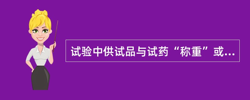 试验中供试品与试药“称重”或“量取”的量,其精确度的确定是根据()。A、称量的百