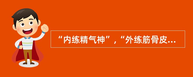 “内练精气神”,“外练筋骨皮”是各家各派练功的准则。