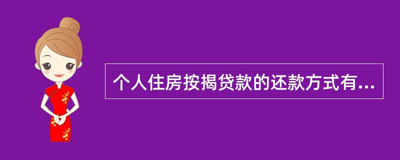 个人住房按揭贷款的还款方式有()A、一次性到期还本付息B、等额本息还款法C、等额