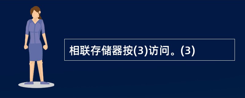 相联存储器按(3)访问。(3)