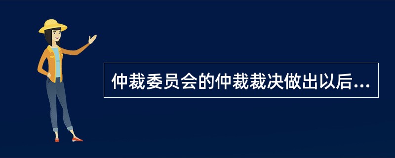 仲裁委员会的仲裁裁决做出以后,当事人应当履行。当一方当事人不履行仲裁裁决时,另