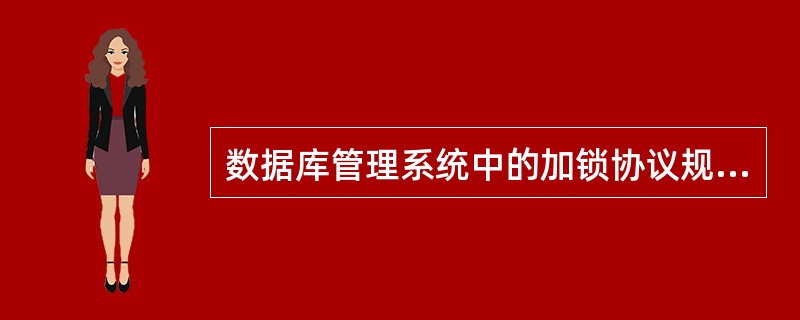 数据库管理系统中的加锁协议规定了事务的加锁时间、持锁时间和释放锁时间,其中(10
