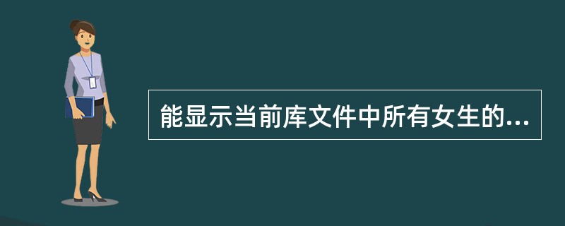 能显示当前库文件中所有女生的姓名、性别和籍贯的命令是A)LIST FIELDS姓