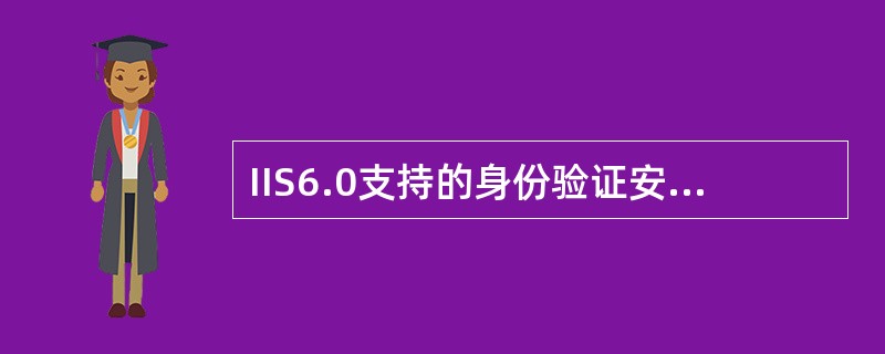 IIS6.0支持的身份验证安全机制有4种验证方法,其中安全级别最高的验证方法是