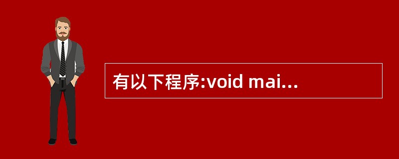 有以下程序:void main(){int a=1,b;for(b=1;b<1;