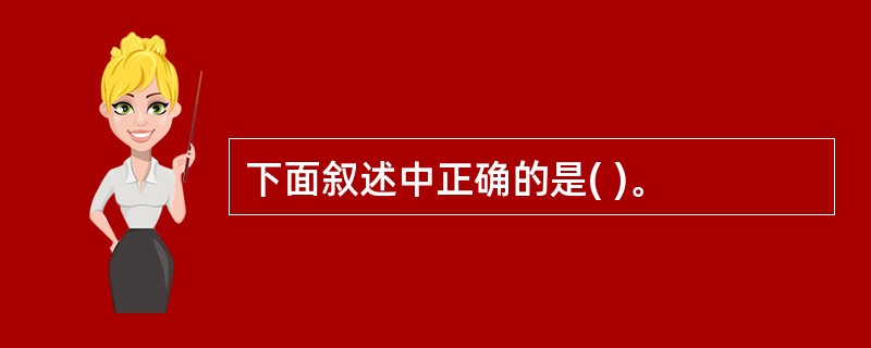 下面叙述中正确的是( )。