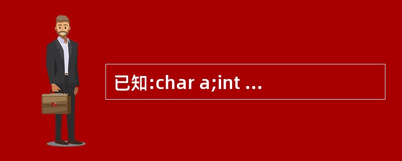 已知:char a;int b;float c;double d;执行语句“c=