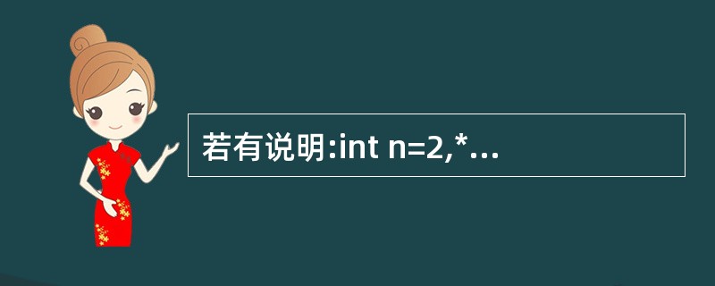 若有说明:int n=2,*p=&n,*q=p;,则以下非法的赋值语句是( )。