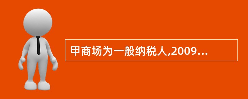 甲商场为一般纳税人,2009年国庆期间,该商场进行促销,规定购物每满100元积1