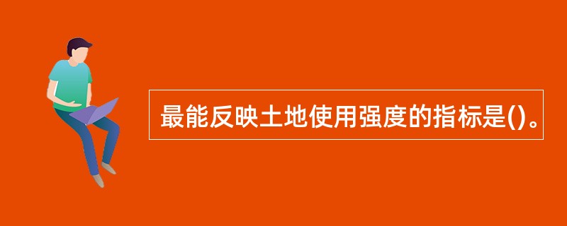 最能反映土地使用强度的指标是()。