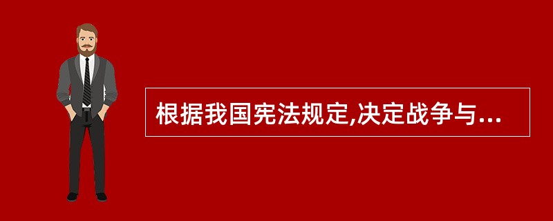 根据我国宪法规定,决定战争与和平问题的职权由()。