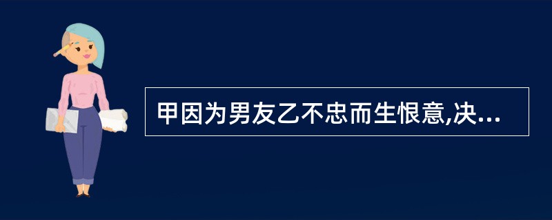 甲因为男友乙不忠而生恨意,决定杀了他。某日甲把乙引到家中将毒药掺入饮料中让其喝下