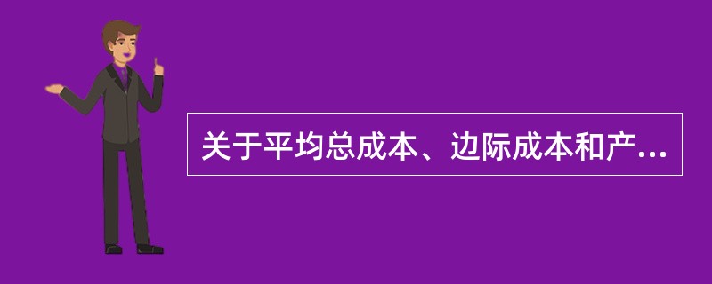 关于平均总成本、边际成本和产量的关系,以下说法错误的是( )。