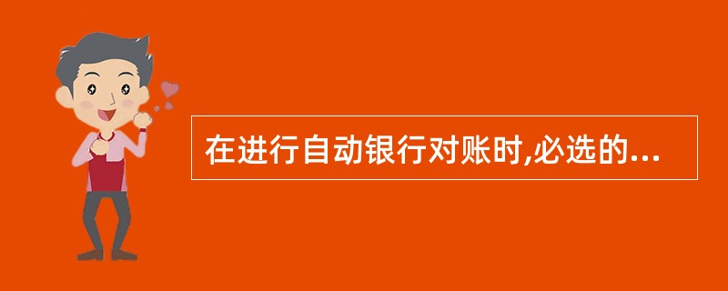 在进行自动银行对账时,必选的银行对账条件包括()。